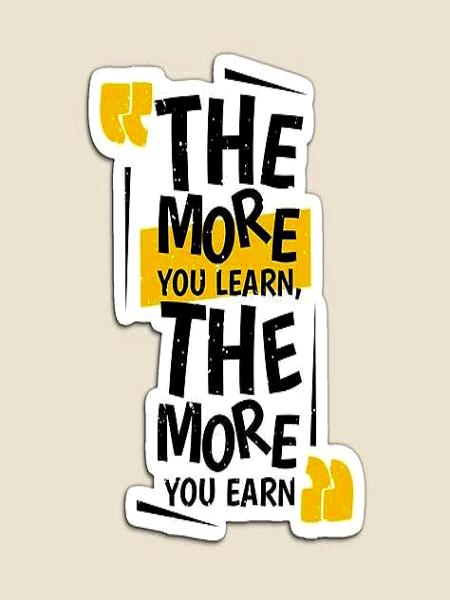 MORE YOU LEARN, MORE YOU EARN